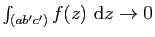 $ \int_{(ab'c')}f(z)&nbsp;\mathrm{d}z\to 0$