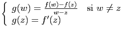 $\displaystyle \left\{ \begin{array}{lc} g(w)=\frac{f(w)-f(z)}{w-z}\quad \mbox{si}&nbsp;w\neq z g(z)=f'(z) \end{array} \right.$
