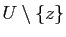 $ U\setminus \{z\}$