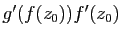 $ g'(f(z_0))f'(z_0)$