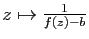 $ z\mapsto\frac{1}{f(z)-b}$