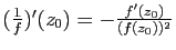 $ (\frac{1}{f})'(z_0)=-\frac{f'(z_0)}{(f(z_0))^2}$