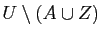 $ U\setminus(A\cup Z)$