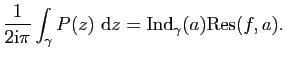 $\displaystyle \frac{1}{2\mathrm{i}\pi}\int_\gamma P(z)&nbsp;\mathrm{d}z=\mathrm{Ind}_\gamma(a)\mathrm{Res}(f,a).$