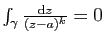 $ \int_\gamma\frac{\mathrm{d}z}{(z-a)^k}=0$