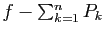 $ f-\sum_{k=1}^n P_k$