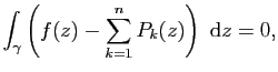 $\displaystyle \int_\gamma \left(f(z)-\sum_{k=1}^n P_k(z)\right)&nbsp;\mathrm{d}z=0,$