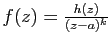 $ f(z)=\frac{h(z)}{(z-a)^k}$