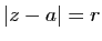 $ \vert z-a\vert=r$