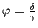$ \varphi=\frac{\delta}{\gamma}$