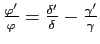 $ \frac{\varphi'}{\varphi}=\frac{\delta'}{\delta}-\frac{\gamma'}{\gamma}$