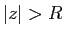 $ \vert z\vert>R$