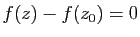 $ f(z)-f(z_0)=0$
