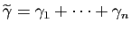 $ \widetilde{\gamma}=\gamma_1+\dots+\gamma_n$