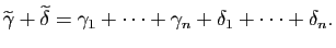 $\displaystyle \widetilde{\gamma}+\widetilde{\delta}=\gamma_1+\dots+\gamma_n+\delta_1+\dots+\delta_n.$