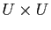 $ U\times U$