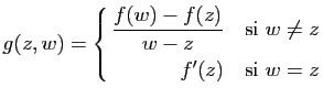 $\displaystyle g(z,w)=\left\{ \begin{aligned}\frac{f(w)-f(z)}{w-z}\quad \mbox{si}&nbsp;w\neq z f'(z)\quad \mbox{si}&nbsp;w= z \end{aligned} \right.$