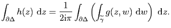 $\displaystyle \int_{\partial\Delta} h(z)&nbsp;\mathrm{d}z=\frac{1}{2\mathrm{i}\pi}\i...
...Delta} \left (\int_{\widetilde{\gamma}} g(z,w)&nbsp;\mathrm{d}w\right )&nbsp;\mathrm{d}z.$