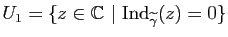 $ U_1=\{z\in\mathbb{C}&nbsp;\vert&nbsp;\mathrm{Ind}_{\widetilde{\gamma}}(z)=0\}$