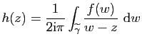 $\displaystyle h(z)=\frac{1}{2\mathrm{i}\pi}\int_{\widetilde{\gamma}}
\frac{f(w)}{w-z}&nbsp;\mathrm{d}w$