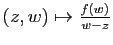 $ (z,w)\mapsto \frac{f(w)}{w-z}$