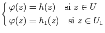 $\displaystyle \left\{ \begin{aligned}\varphi(z)&=h(z)\quad \mbox{si}&nbsp;z\in U \varphi(z)&=h_1(z)\quad \mbox{si}&nbsp;z\in U_1 \end{aligned} \right.$