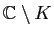 $ \mathbb{C}\setminus K$