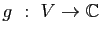 $ g&nbsp;:&nbsp;V\to \mathbb{C}$