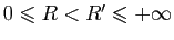 $ 0\leqslant R<R'\leqslant +\infty$