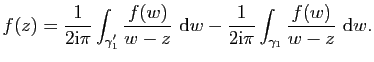 $\displaystyle f(z)=\frac{1}{2\mathrm{i}\pi}\int_{\gamma'_1}\frac{f(w)}{w-z}&nbsp;\mathrm{d}w-
\frac{1}{2\mathrm{i}\pi}\int_{\gamma_1}\frac{f(w)}{w-z}&nbsp;\mathrm{d}w.$