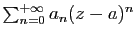 $ \sum_{n=0}^{+\infty}a_n(z-a)^n$