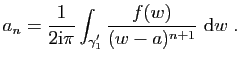$\displaystyle a_n=\frac{1}{2\mathrm{i}\pi}\int_{\gamma'_1}\frac{f(w)}{(w-a)^{n+1}}&nbsp;\mathrm{d}w\;.$