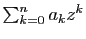 $ \sum_{k=0}^na_kz^k$