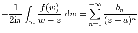$\displaystyle -\frac{1}{2\mathrm{i}\pi}\int_{\gamma_1}\frac{f(w)}{w-z}&nbsp;\mathrm{d}w=\sum_{n=1}^{+\infty}
\frac{b_n}{(z-a)^n}$