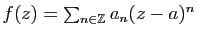 $ f(z)=\sum_{n\in\mathbb{Z}} a_n (z-a)^n$