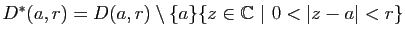$ D^*(a,r)=D(a,r)\setminus\{a\}\{z\in\mathbb{C}&nbsp;\vert&nbsp;0<\vert z-a\vert<r\}$
