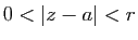 $ 0<\vert z-a\vert<r$