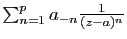 $ \sum_{n=1}^p a_{-n} \frac{1}{(z-a)^n}$