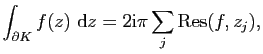 $\displaystyle \int_{\partial K} f(z)&nbsp;\mathrm{d}z=2\mathrm{i}\pi\sum_j \mathrm{Res}(f,z_j),$