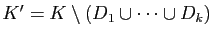 $ K'=K\setminus(D_1\cup\dots\cup D_k)$