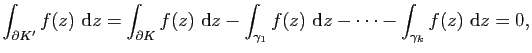 $\displaystyle \int_{\partial K'} f(z)&nbsp;\mathrm{d}z=\int_{\partial K} f(z)&nbsp;\mathrm{d}z-\int_{\gamma_1}f(z)&nbsp;\mathrm{d}z-\dots-\int_{\gamma_k}f(z)&nbsp;\mathrm{d}z
=0,$