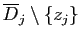 $ \overline{D}_j\setminus\{z_j\}$