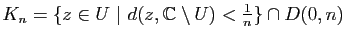 $ K_n=\{z\in U&nbsp;\vert&nbsp;d(z,\mathbb{C}\setminus
U)<\frac{1}{n}\}\cap D(0,n)$