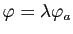 $ \varphi=\lambda\varphi_a$