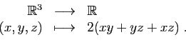 \begin{displaymath}
\begin{array}{rcl}
\mathbb{R}^3&\longrightarrow &\mathbb{R}\\
(x,y,z)&\longmapsto&2(xy+yz+xz)\;.
\end{array}\end{displaymath}
