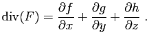 $\displaystyle \mathrm{div}(F) =
\frac{\partial f}{\partial x}
+\frac{\partial g}{\partial y}
+\frac{\partial h}{\partial z}
\;.$