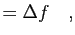 $\displaystyle = \Delta f
\quad,$
