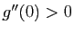 $ g''(0)>0$