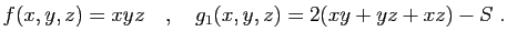 $\displaystyle f(x,y,z) = xyz\quad,\quad g_1(x,y,z) = 2(xy+yz+xz)-S\;.
$