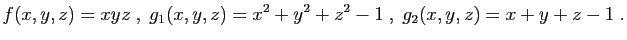 $\displaystyle f(x,y,z) = xyz\;,\; g_1(x,y,z) = x^2+y^2+z^2-1\;,\;
g_2(x,y,z)=x+y+z-1\;.
$